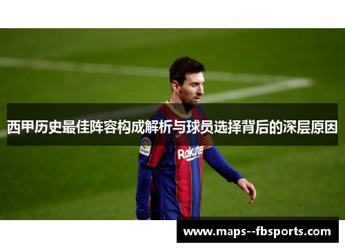 西甲历史最佳阵容构成解析与球员选择背后的深层原因 西甲历史最佳阵容构成解析与球员选择背后的深层原因