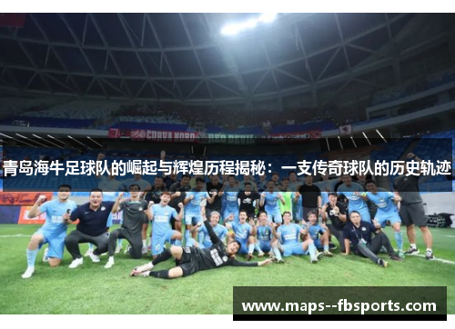 青岛海牛足球队的崛起与辉煌历程揭秘：一支传奇球队的历史轨迹