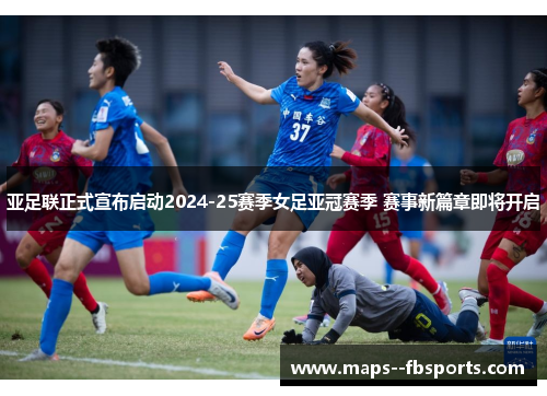 亚足联正式宣布启动2024-25赛季女足亚冠赛季 赛事新篇章即将开启 亚足联正式宣布启动2024-25赛季女足亚冠赛季 赛事新篇章即将开启